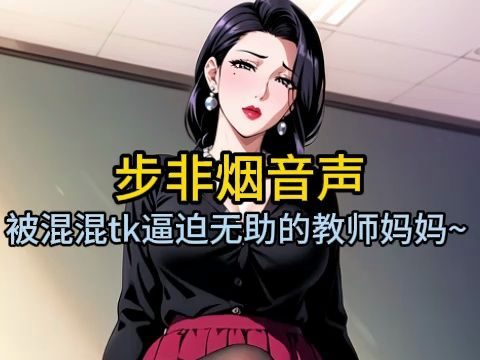 【步非烟音声】被混混tk逼迫无助坚强的教师妈妈~